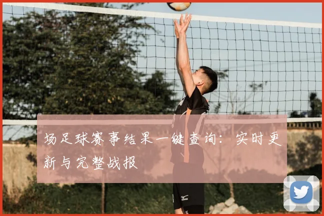 场足球赛事结果一键查询:实时更新与完整战报
