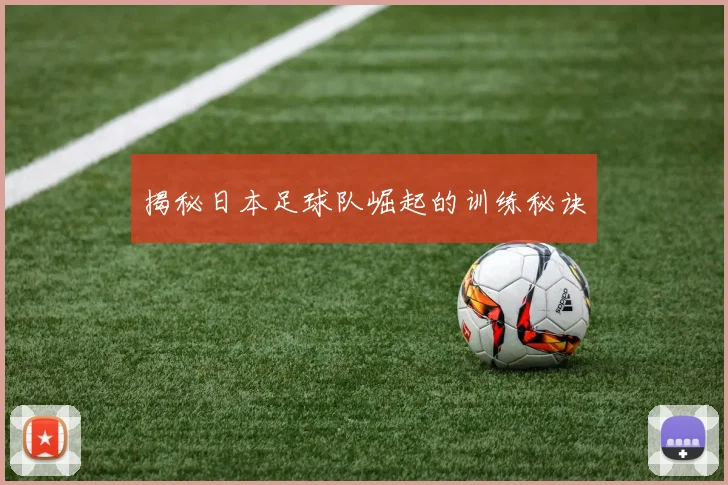 揭秘日本足球队崛起的训练秘诀