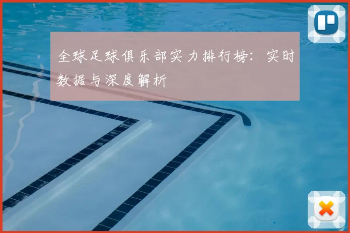 全球足球俱乐部实力排行榜:实时数据与深度解析
